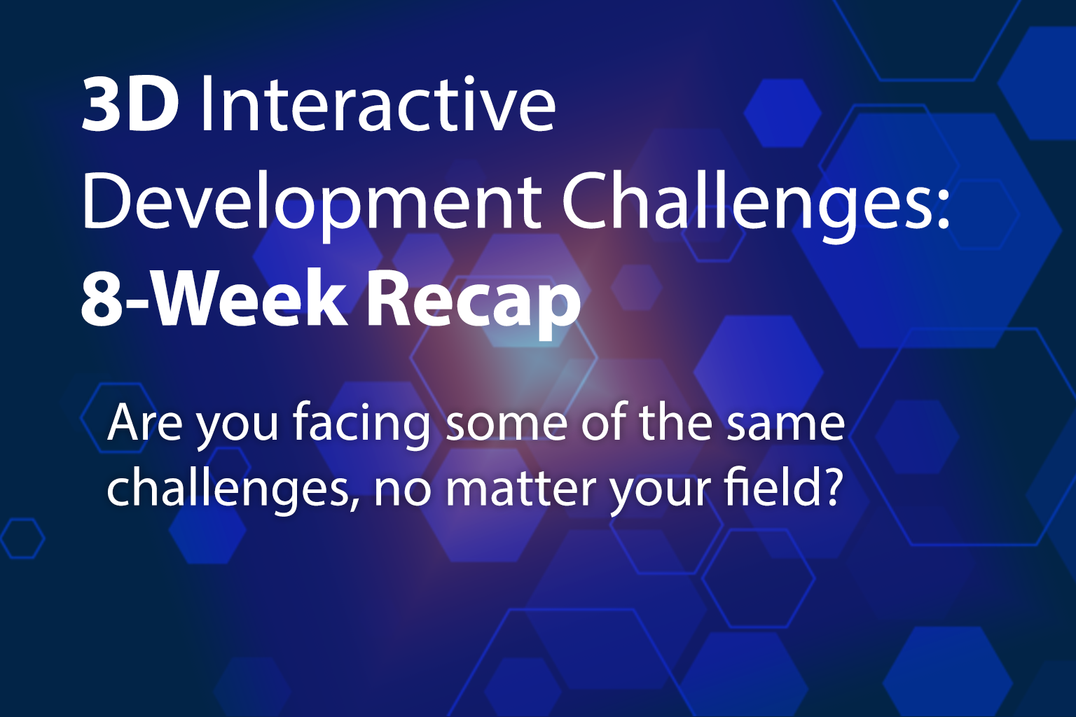 2025 07 07 3D interactive Development Challenges 8 week Recap
